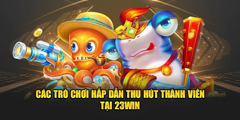 Điểm danh những thể loại game thú vị tại sảnh bắn cá 23Win