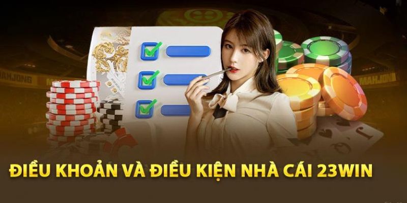Những điểm cần lưu tâm trong điều khoản điều kiện 23Win