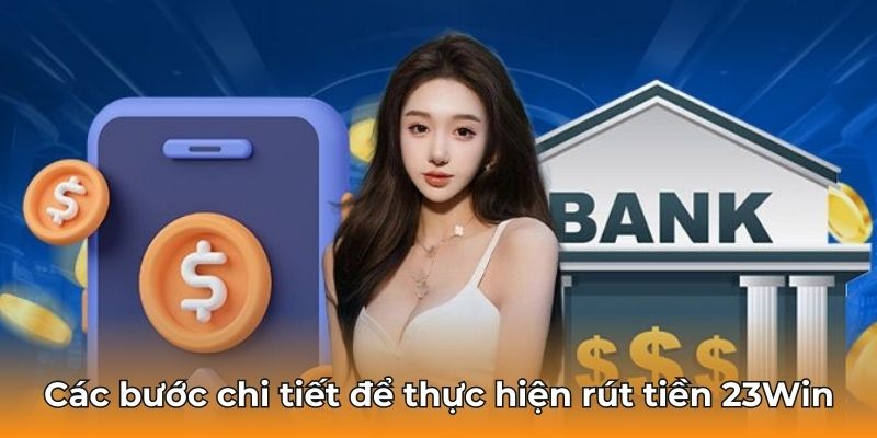 Các bước chi tiết để thực hiện rút tiền 23Win