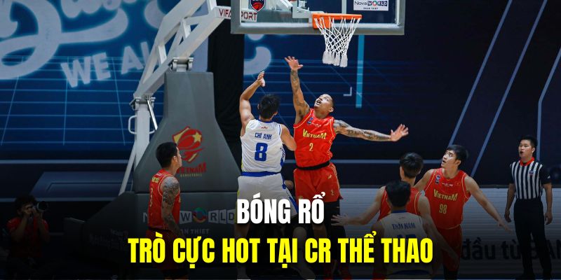 Bóng rổ là trò cực hot tại CR thể thao