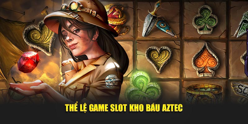 Thể lệ game slot kho báu Aztec